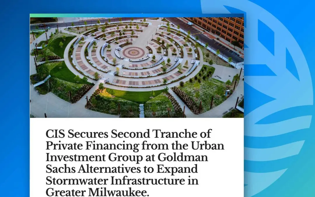 CIS Secures Second Tranche of Private Financing from the Urban Investment Group at Goldman Sachs Alternatives to Expand Stormwater Infrastructure in Greater Milwaukee